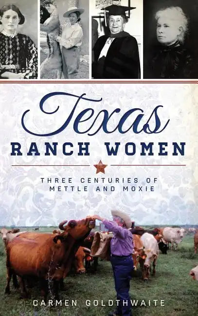 Texas Ranch Women: Three Centuries of Mettle and Moxie - Hardcover