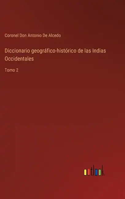 Diccionario geográfico-histórico de las Indias Occidentales: Tomo 2 - Hardcover