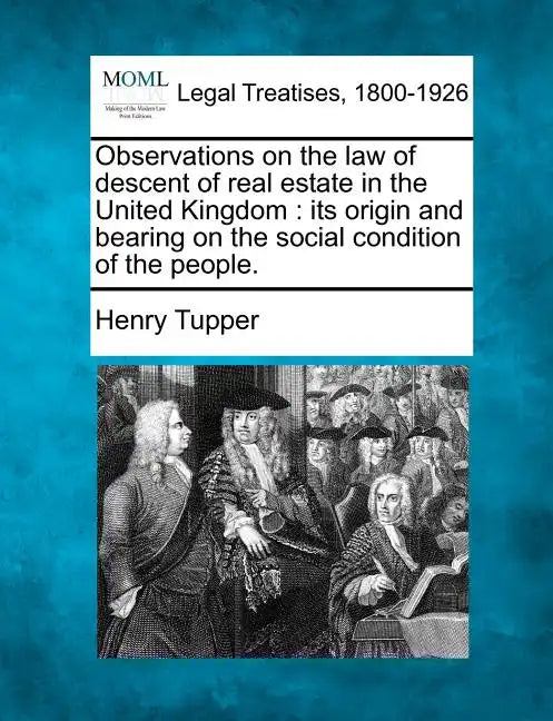 Observations on the Law of Descent of Real Estate in the United Kingdom: Its Origin and Bearing on the Social Condition of the People. - Paperback