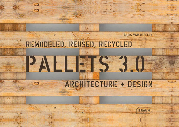 Pallets 3.0. Remodeled, Reused, Recycled: Architecture + Design - Paperback