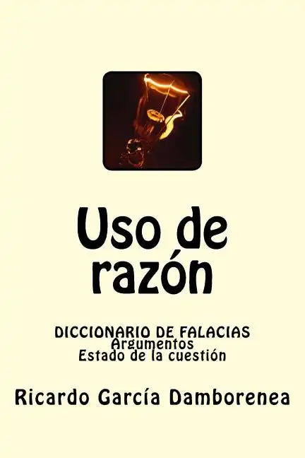 Uso de razón: Diccionario de Falacias. Argumentos. Estado de la cuestión - Paperback