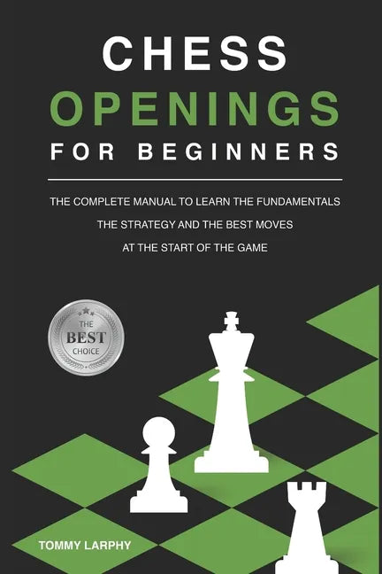 Chess Openings for Beginners: The Complete Manual To Learn The Fundamentals, The Strategy And The Best Moves At The Start Of The Game [2021] - Paperback