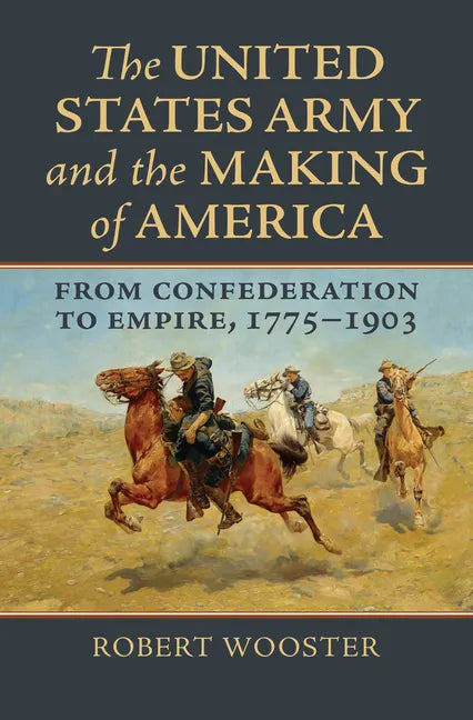 The United States Army and the Making of America: From Confederation to Empire, 1775-1903 - Hardcover