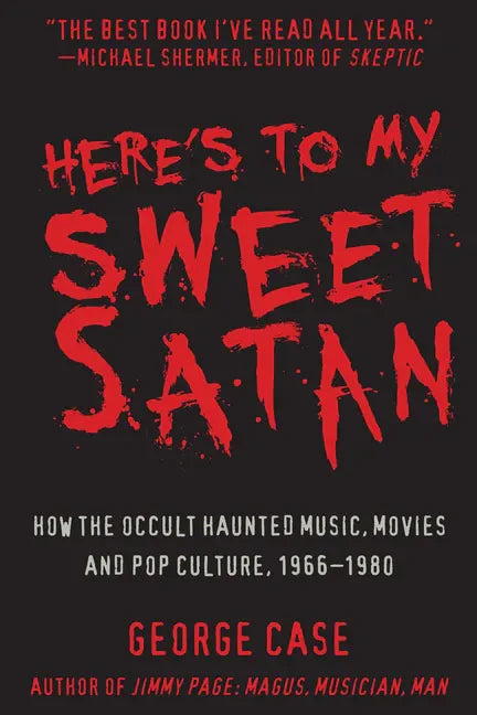 Here's to My Sweet Satan: How the Occult Haunted Music, Movies and Pop Culture, 1966-1980 - Hardcover