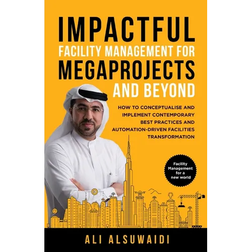 Impactful Facility Management For Megaprojects and Beyond: How to Conceptualise and Implement Contemporary Best Practices and Automation-Driven Facili - Paperback