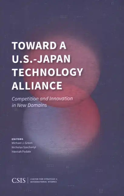 Toward a U.S.-Japan Technology Alliance: Competition and Innovation in New Domains - Paperback