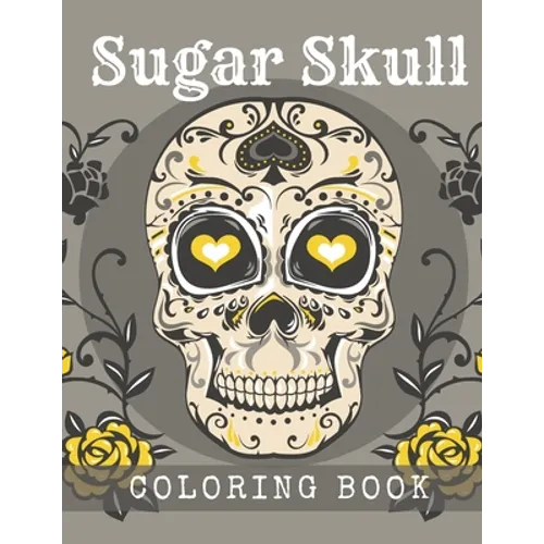 Sugar Skull Coloring Book: A Day of the Death Sugar Skulls Coloring Book With Big Skulls Designs Anti-Stress Reliving Relaxation For Adults - Paperback