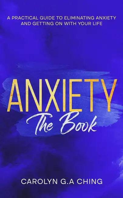 Anxiety The Book: A Practical Guide to Eliminating Anxiety and Getting on with Your Life - Paperback