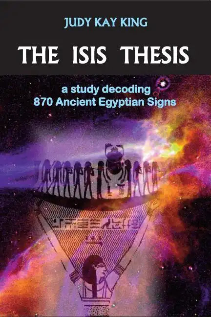 The Isis Thesis: a study decoding 870 Ancient Egyptian Signs - Paperback