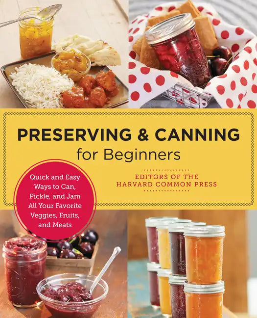 Preserving and Canning for Beginners: Quick and Easy Ways to Can, Pickle, and Jam All Your Favorite Veggies, Fruits, and Meats - Paperback