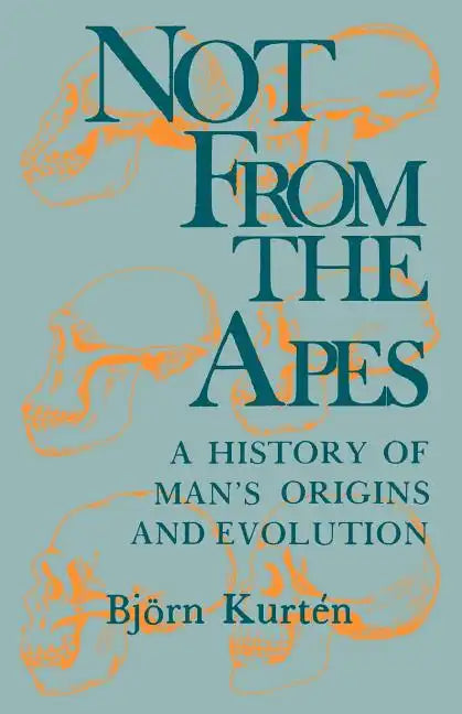 Not from the Apes: A History of Man's Origins and Evolution - Paperback