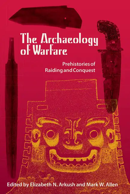 The Archaeology of Warfare: Prehistories of Raiding and Conquest - Paperback