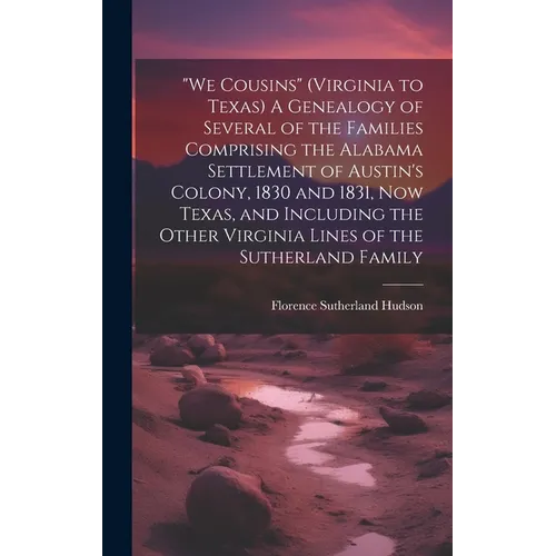 "We Cousins" (Virginia to Texas) A Genealogy of Several of the Families Comprising the Alabama Settlement of Austin's Colony, 1830 and 1831, Now Texas - Hardcover