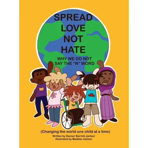 Spread Love Not Hate: Why We Do Not Say the "N" Word: Changing the World One Child at a Time - Hardcover