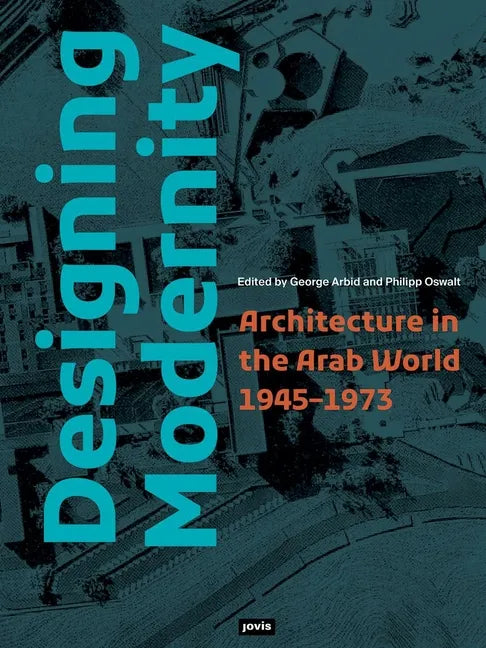 Designing Modernity: Architecture in the Arab World 1945-1973 - Paperback