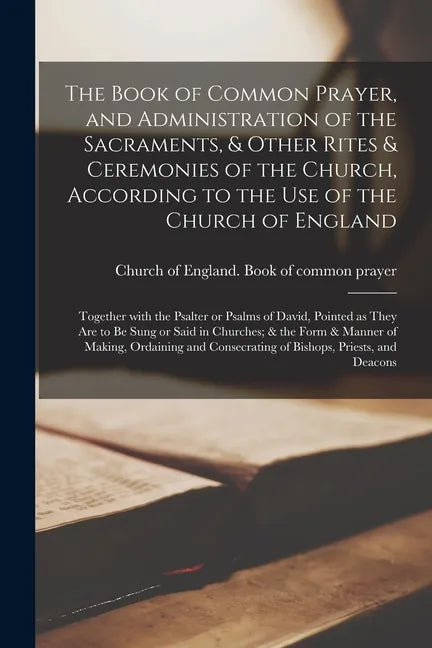 The Book of Common Prayer, and Administration of the Sacraments, & Other Rites & Ceremonies of the Church, According to the Use of the Church of Engla - Paperback