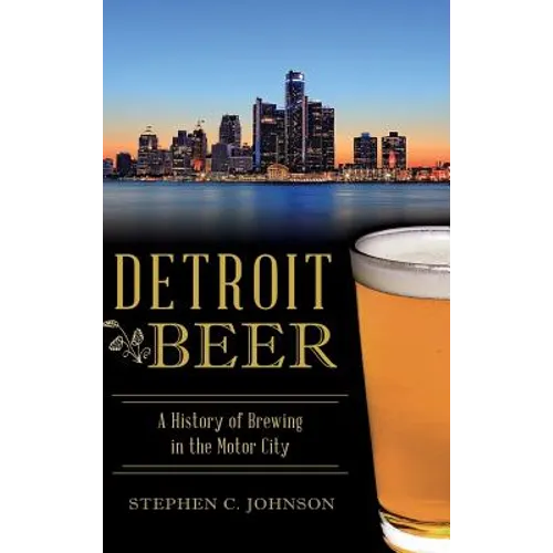 Detroit Beer: A History of Brewing in the Motor City - Hardcover