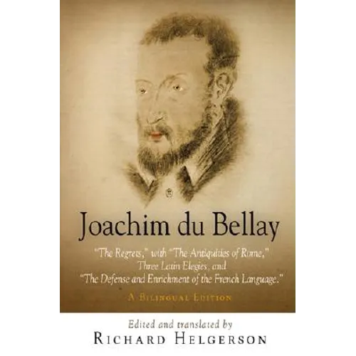 Joachim Du Bellay: The Regrets, with the Antiquities of Rome, Three Latin Elegies, and the Defense and Enrichment of the French Language. - Hardcover