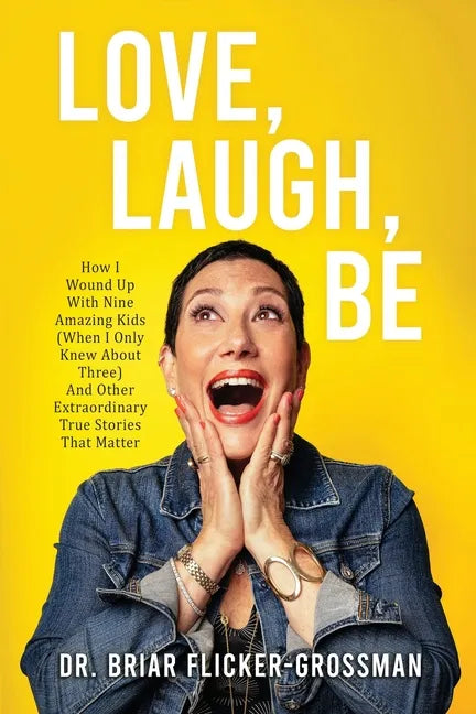 Love, Laugh, Be: How I Wound Up With Nine Amazing Kids (When I Only Knew About Three) And Other Extraordinary True Stories That Matter - Paperback