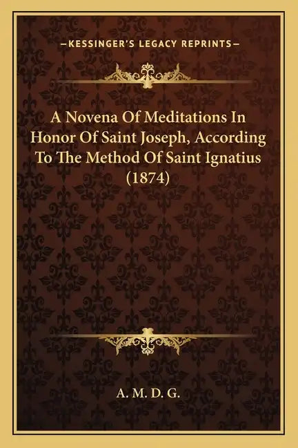 A Novena Of Meditations In Honor Of Saint Joseph, According To The Method Of Saint Ignatius (1874) - Paperback