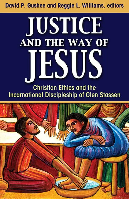 Justice and the Way of Jesus: Christian Ethics and the Incarnational Discipleship of Glen Stassen - Paperback