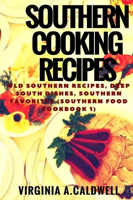 Southern Cooking Recipes: Old Southern Recipes, Deep South Dishes, Southern Favorites - Paperback