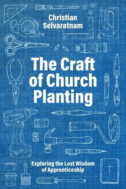 The Craft of Church Planting: Exploring the Lost Wisdom of Apprenticeship - Paperback