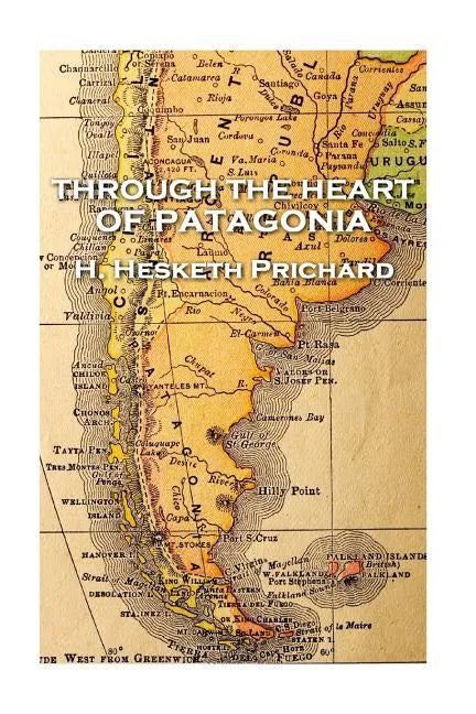 H. Hesketh Prichard - Through the Heart of Patagonia - Paperback
