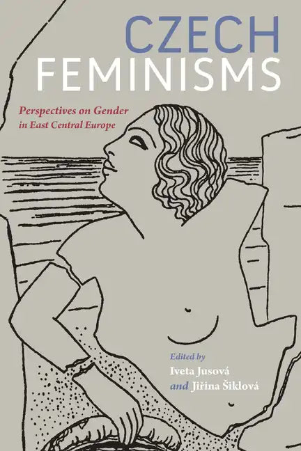 Czech Feminisms: Perspectives on Gender in East Central Europe - Paperback