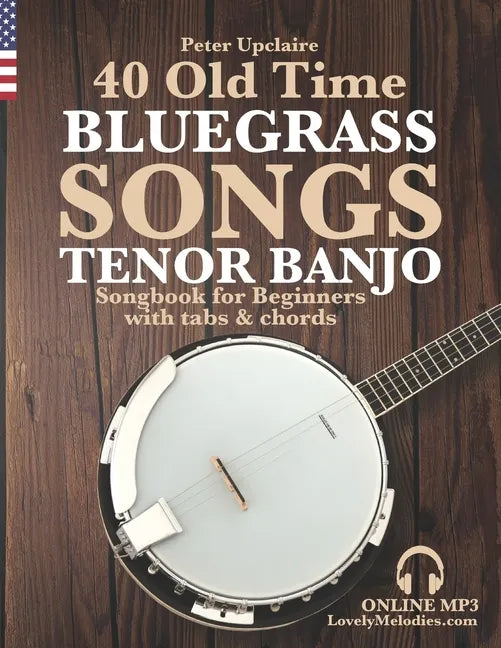 40 Old Time Bluegrass Songs - Tenor Banjo Songbook for Beginners with Tabs and Chords - Paperback