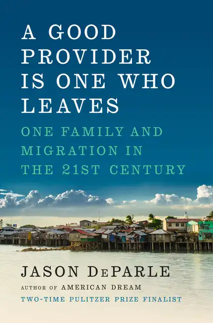 A Good Provider Is One Who Leaves: One Family and Migration in the 21st Century - Hardcover