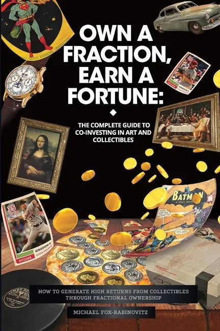 Own a Fraction, Earn a Fortune: How to Generate High Returns from Collectibles Through Fractional Ownership - Paperback