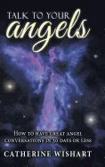 Talk to your angels: How to have great angel conversations in 30 days or less - Hardcover