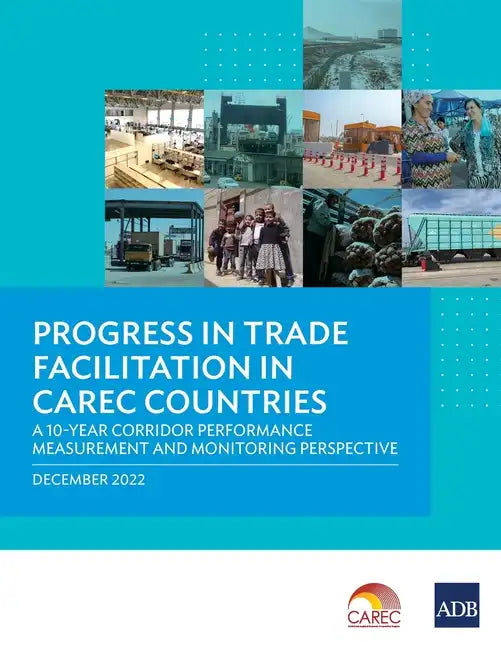 Progress in Trade Facilitation in Carec Countries: A 10-Year Corridor Performance Measurement and Monitoring Perspective - Paperback