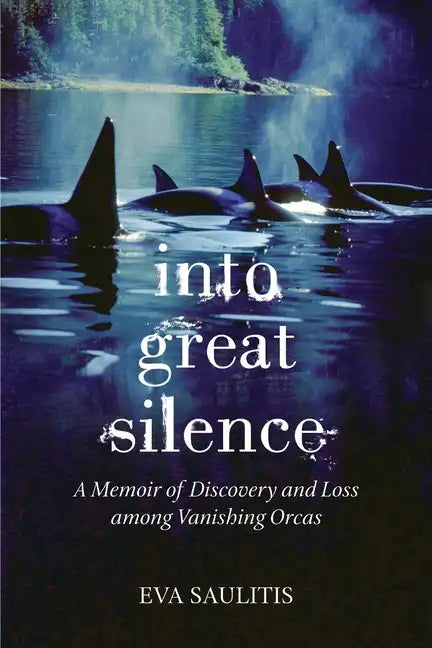 Into Great Silence: A Memoir of Discovery and Loss among Vanishing Orcas - Paperback