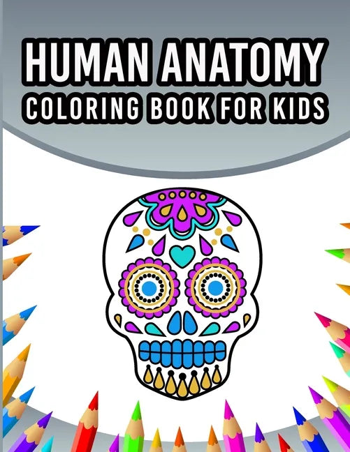 Human Anatomy Coloring Book For Kids: An Entertaining And Instructive Guide To The 60 Human Body Parts For Coloring Great Gift For Boys & Girls Ages 4 - Paperback