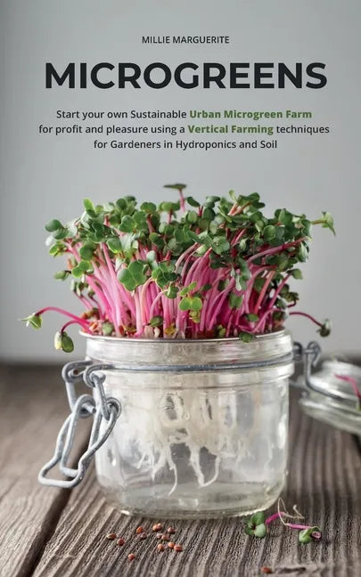 Microgreens: Start Your Own Sustainable Microgreen Farm for Profit and Pleasure Using Vertical Farming Techniques for Gardeners in Hydroponics and Soi - Paperback