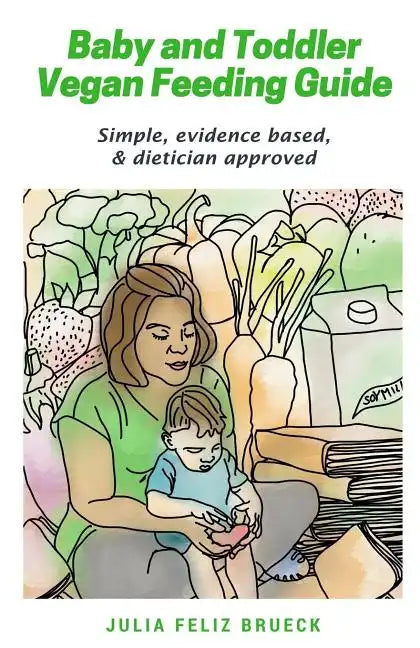 Baby and Toddler Vegan Feeding Guide: Simple, evidence based, & dietician approved - Paperback