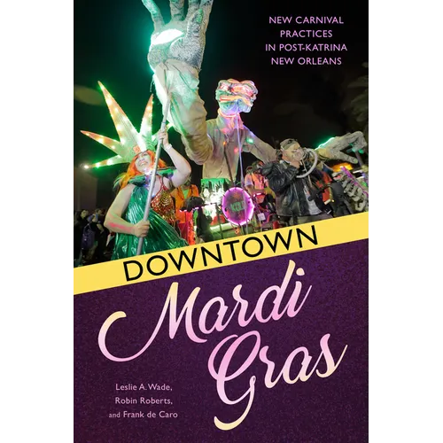 Downtown Mardi Gras: New Carnival Practices in Post-Katrina New Orleans - Paperback