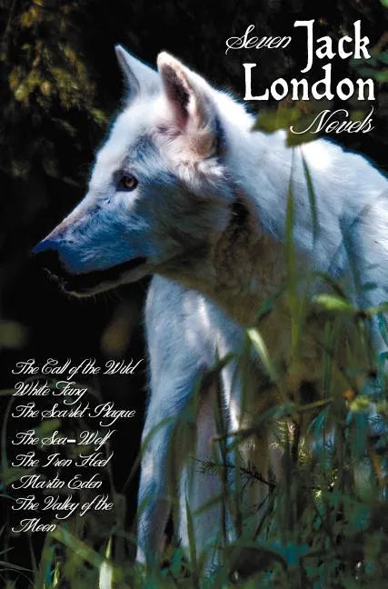 Seven Jack London Novels (Complete and Unabridged) Including: The Call of the Wild, White Fang, the Scarlet Plague, the Sea-Wolf, the Iron Heel, Marti - Hardcover