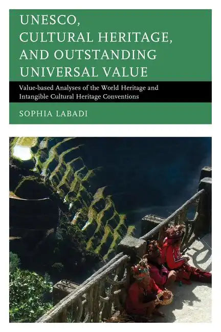 UNESCO, Cultural Heritage, and Outstanding Universal Value: Value-based Analyses of the World Heritage and Intangible Cultural Heritage Conventions - Paperback