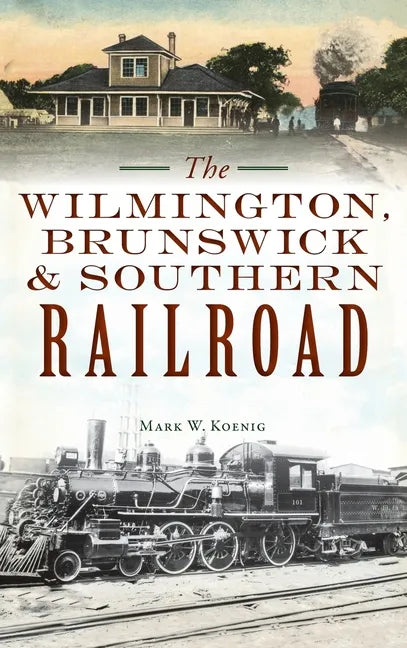 Wilmington, Brunswick & Southern Railroad - Hardcover