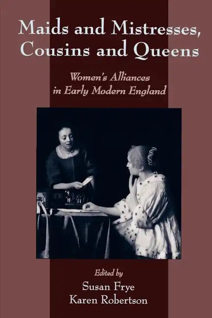 Maids and Mistresses, Cousins and Queens: Women's Alliances in Early Modern England - Paperback