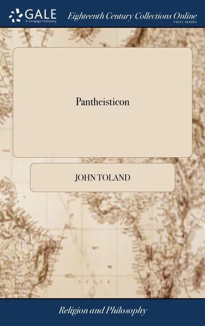 Pantheisticon: Or, the Form of Celebrating the Socratic-Society. Divided Into Three Parts. To Which is Prefix'd a Discourse Upon the - Hardcover