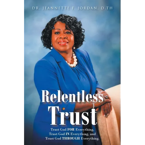 Relentless Trust: Trust God FOR Everything, Trust God IN Everything, and Trust God THROUGH Everything - Paperback