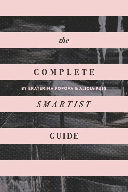 The Complete Smartist Guide: Essential Business and Career Tips for Emerging Artists - Paperback