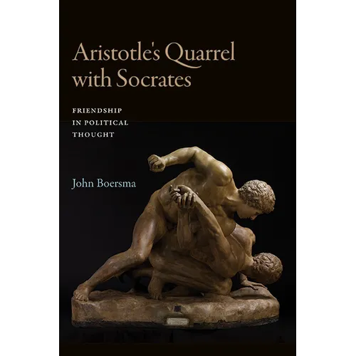 Aristotle's Quarrel with Socrates: Friendship in Political Thought - Hardcover