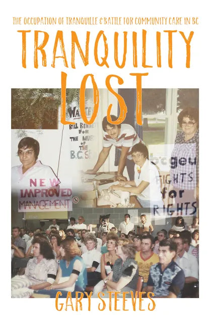 Tranquility Lost: The Occupation of Tranquille and Battle for Community Care in BC - Paperback