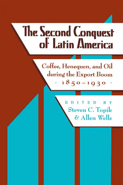 The Second Conquest of Latin America: Coffee, Henequen, and Oil During the Export Boom, 1850-1930 - Paperback