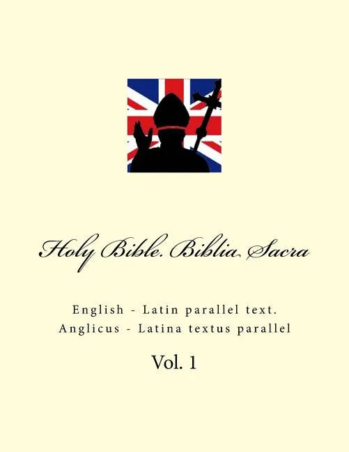 Holy Bible. Biblia Sacra: English - Latin Parallel Text. Anglicus - Latina Textus Parallel - Paperback